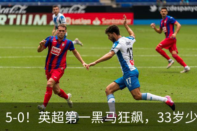 5-0！英超第一黑马狂飙，33岁少帅带队6连胜+升次席，7轮狂轰23球超曼城